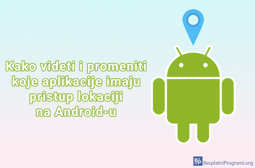  Kako videti i promeniti koje aplikacije imaju pristup lokaciji na Android-u