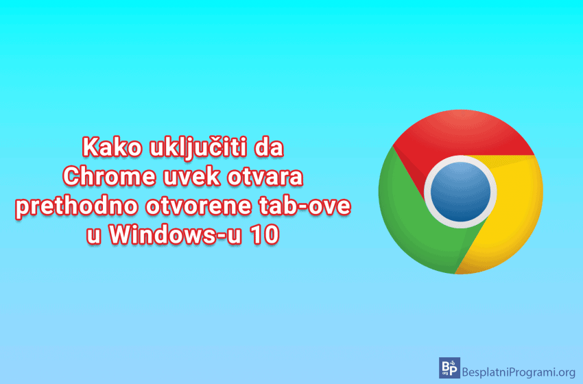 Kako uključiti da Chrome uvek otvara prethodno otvorene tab-ove u Windows-u 10