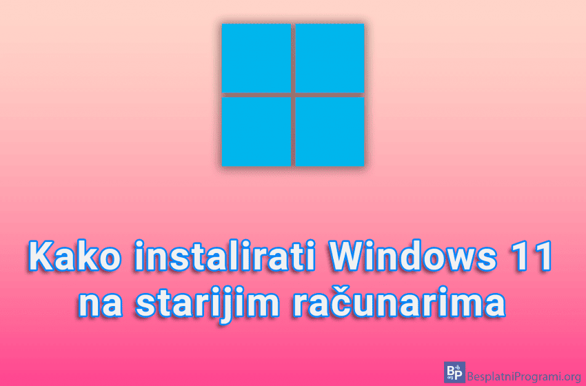 Kako instalirati Windows 11 na starijim računarima
