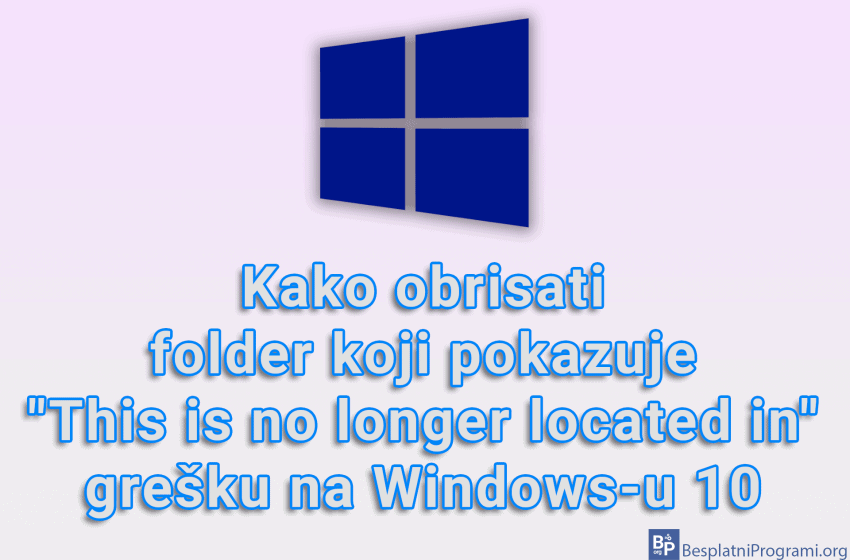 Kako obrisati folder koji pokazuje "This is no longer located in" grešku na Windows-u 10