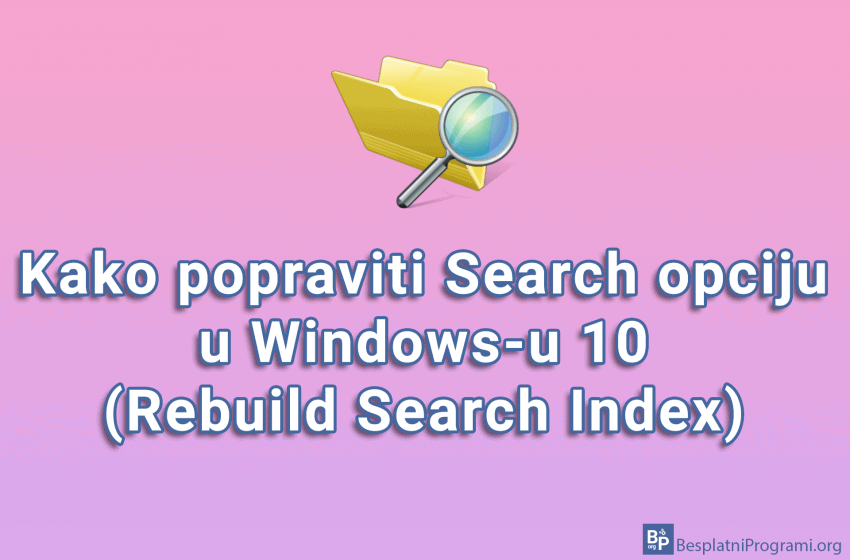 Kako popraviti Search opciju u Windows-u 10 (Rebuild Search Index)