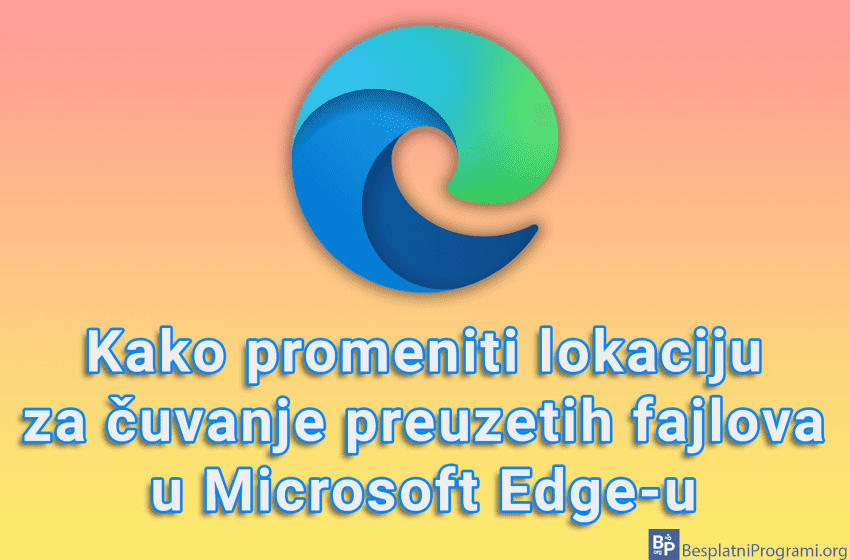  Kako promeniti lokaciju za čuvanje preuzetih fajlova u Microsoft Edge-u