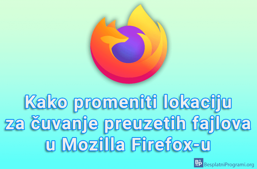 Kako promeniti lokaciju za čuvanje preuzetih fajlova u Mozilla  Firefox-u