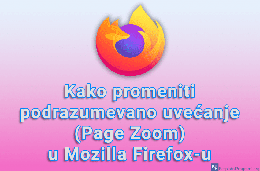  Kako promeniti podrazumevano uvećanje (Page Zoom) u Mozilla Firefox-u