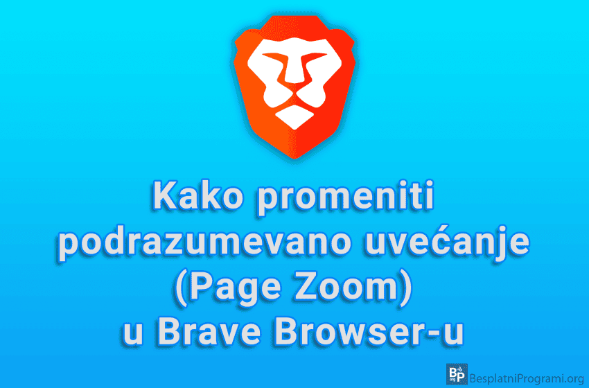 Kako promeniti podrazumevano uvećanje (Page Zoom) u Brave Browser-u
