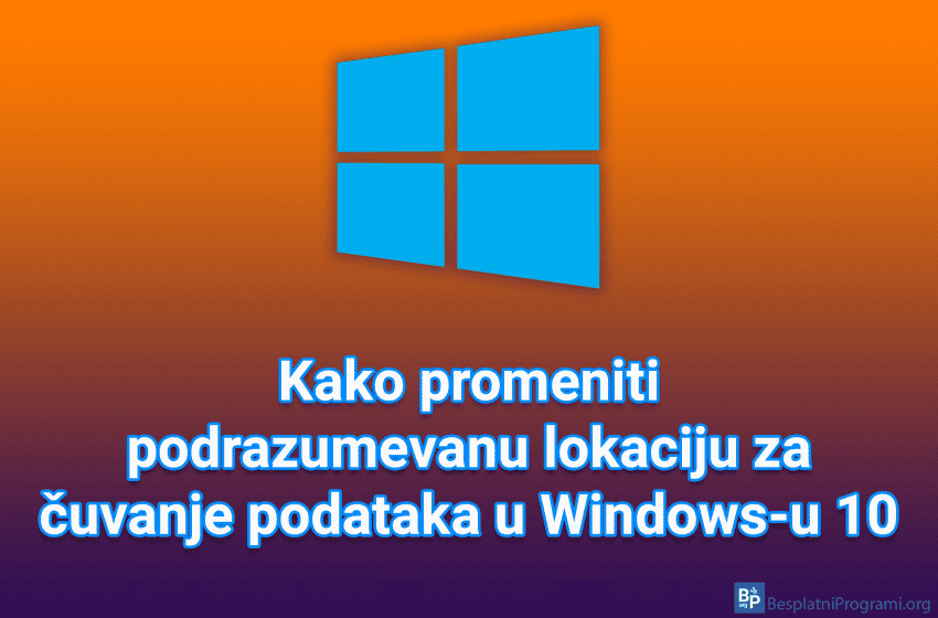 Kako promeniti podrazumevanu lokaciju za čuvanje podataka u Windows-u 10