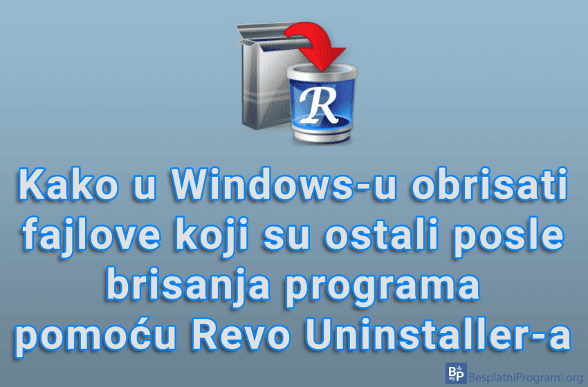  Kako u Windows-u obrisati fajlove koji su ostali posle brisanja programa pomoću Revo Uninstaller-a