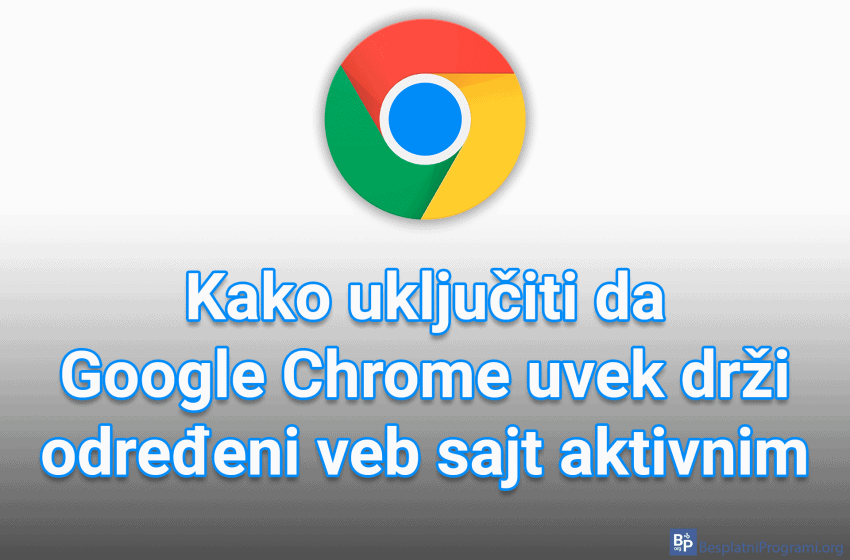 Kako uključiti da Google Chrome uvek drži određeni veb sajt aktivnim