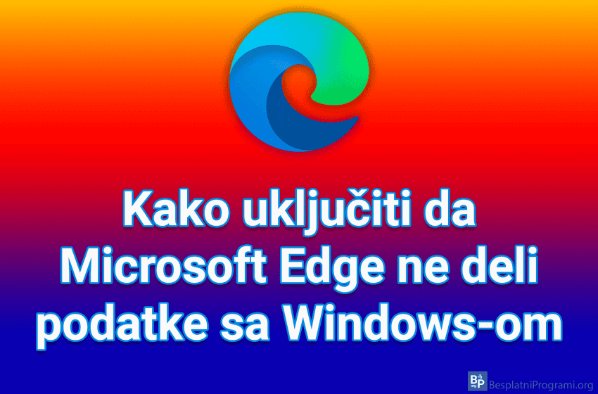 Kako uključiti da Microsoft Edge ne deli podatke sa Windows-om