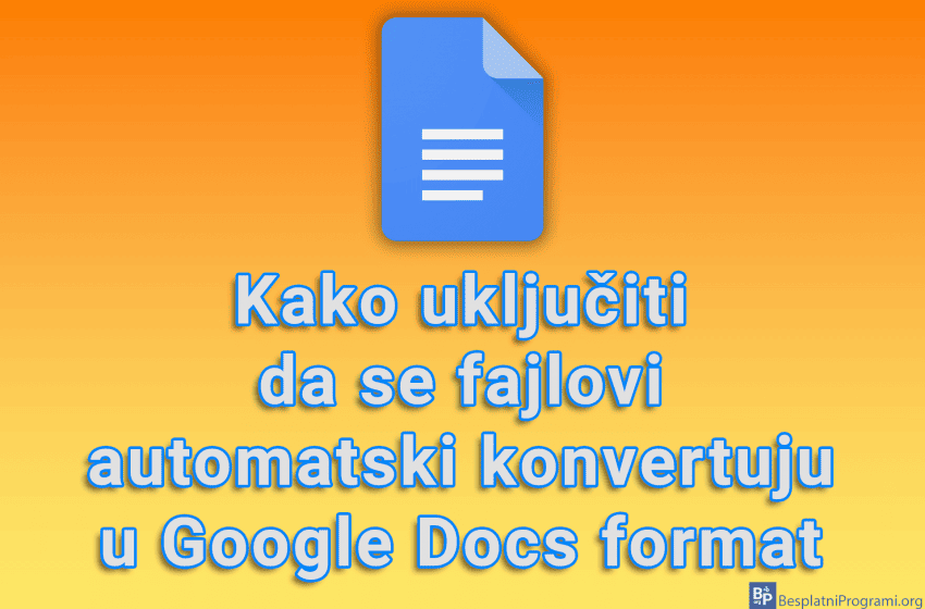 Kako uključiti da se fajlovi automatski konvertuju u Google Docs format