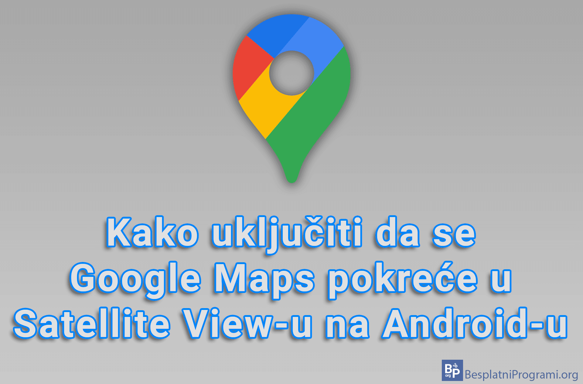 Kako uključiti da se Google Maps pokreće u Satellite View-u na Android-u