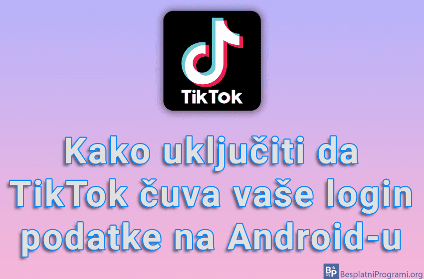 Kako uključiti da TikTok čuva vaše login podatke na Android-u