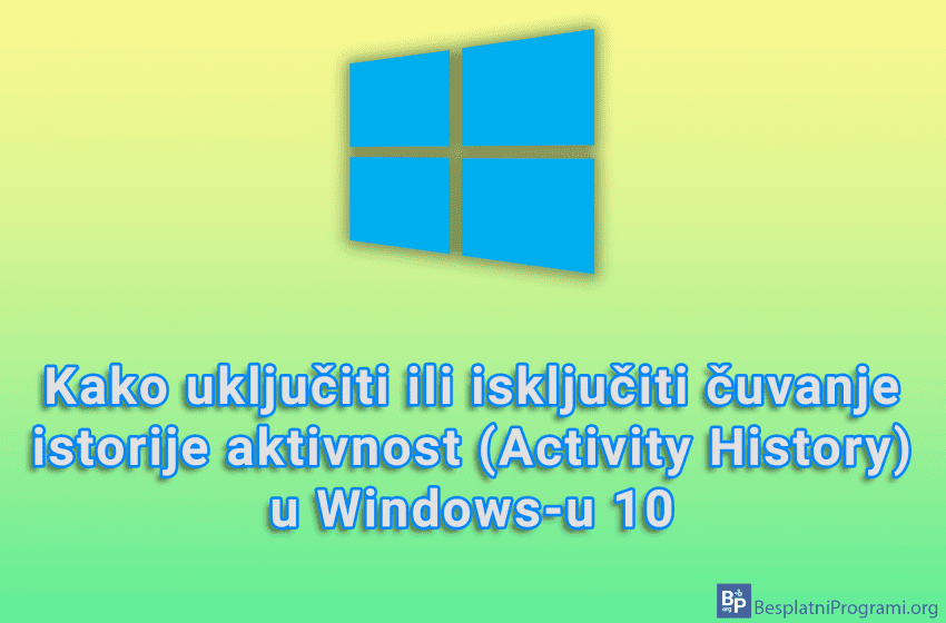  Kako uključiti ili isključiti čuvanje istorije aktivnost (Activity History) u Windows-u 10