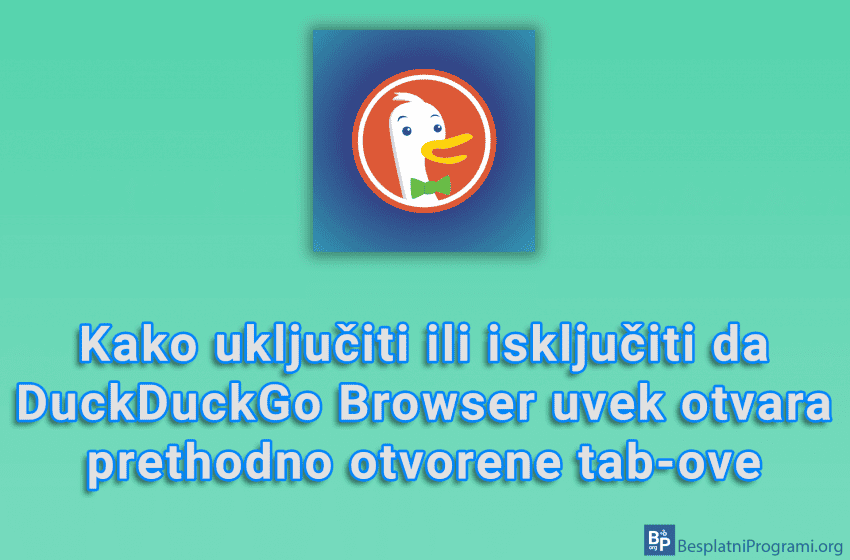 Kako uključiti ili isključiti da DuckDuckGo Browser uvek otvara prethodno otvorene tab-ove