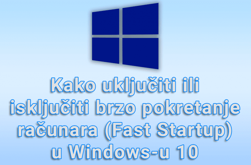  Kako uključiti ili isključiti brzo pokretanje računara (Fast Startup) u Windows-u 10