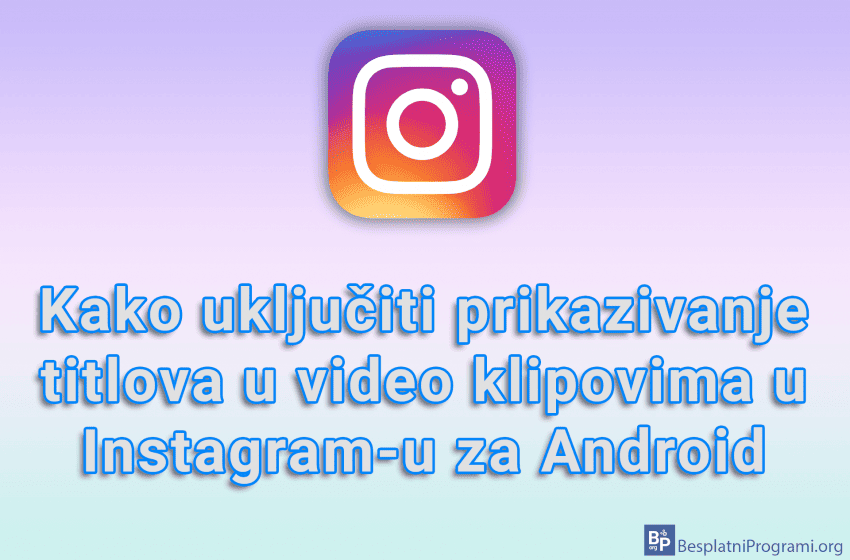 Kako uključiti prikazivanje titlova u video klipovima u Instagram-u za Android