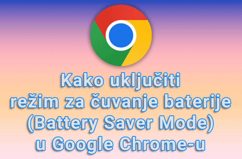 Kako uključiti režim za čuvanje baterije (Battery Saver Mode) u Google Chrome-u