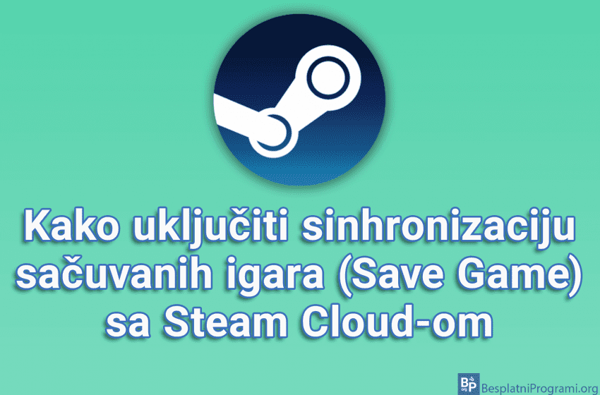 Kako uključiti sinhronizaciju sačuvanih igara (Save Game) sa Steam Cloud-om