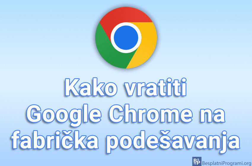 Kako vratiti Google Chrome na fabrička podešavanja