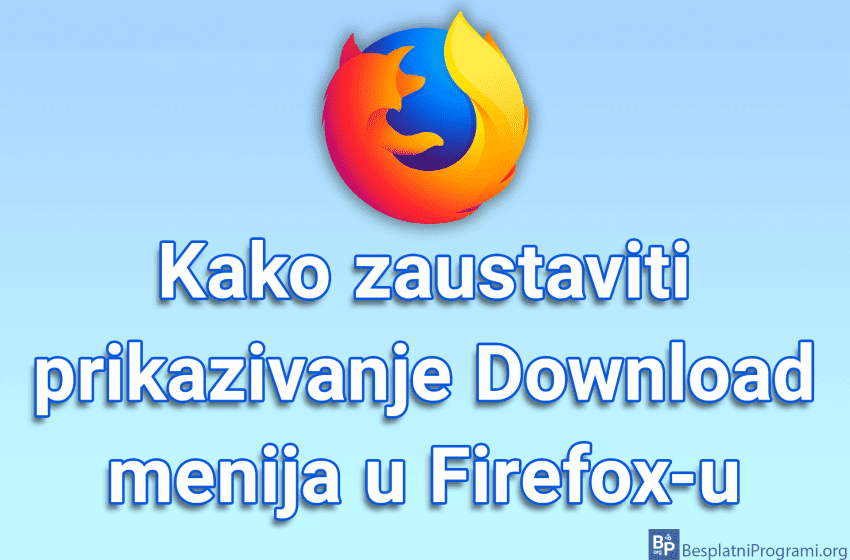 Kako zaustaviti prikazivanje Download menija u Firefox-u