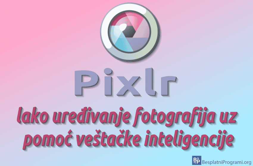 Pixlr – lako uređivanje fotografija uz pomoć veštačke inteligencije