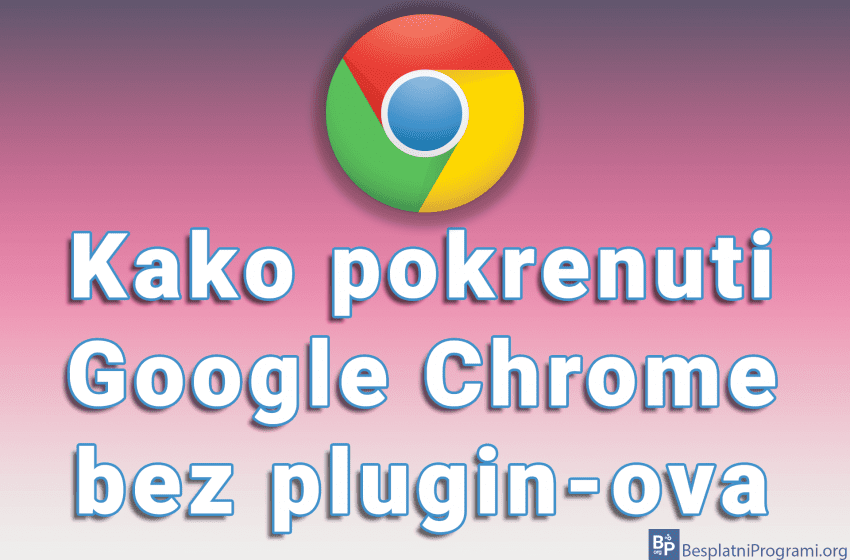 Kako pokrenuti Google Chrome bez plugin-ova