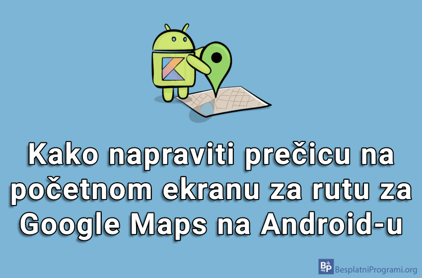  Kako napraviti prečicu na početnom ekranu za rutu za Google Maps na Android-u