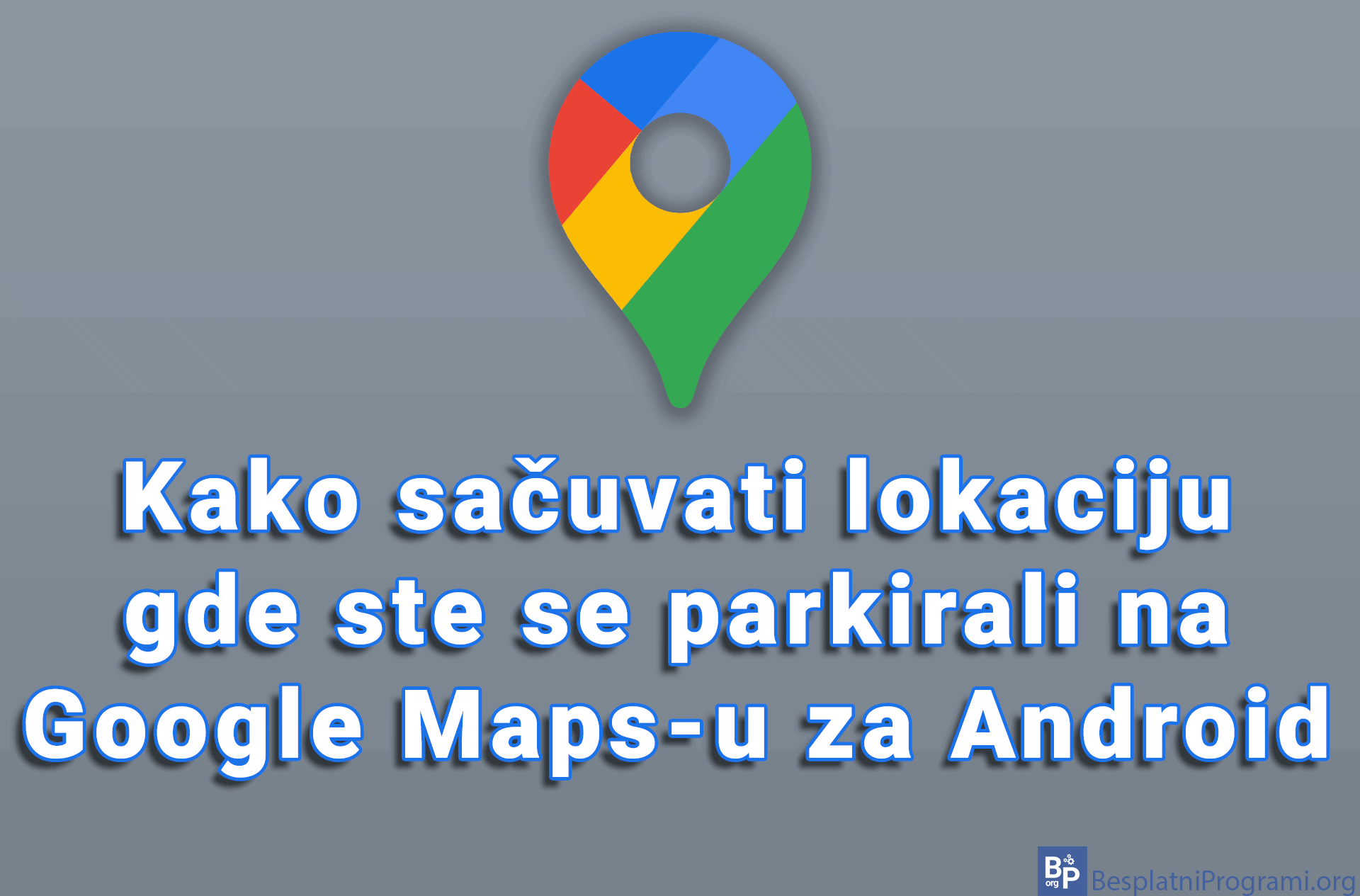 Kako sačuvati lokaciju gde ste se parkirali na Google Maps-u za Android