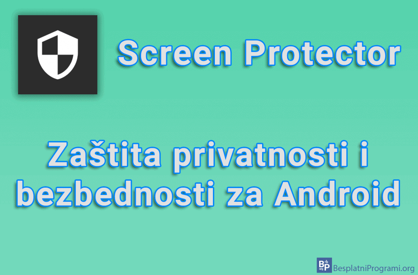 Screen Protector - Zaštita privatnosti i bezbednosti za Android