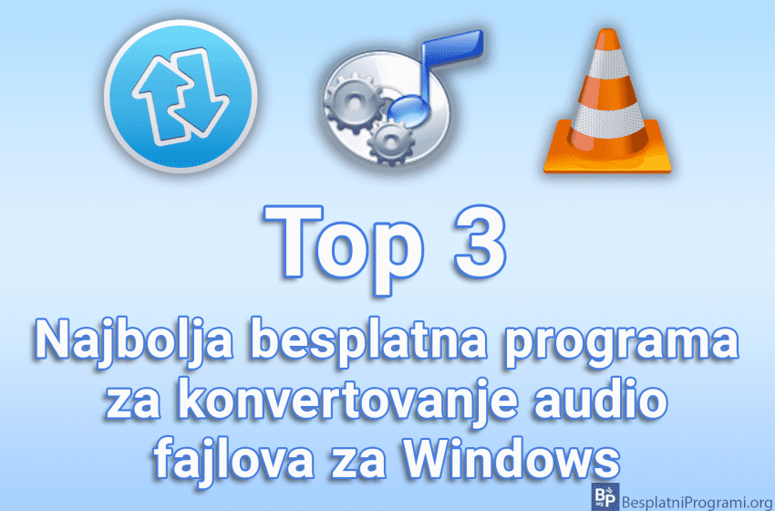  Top 3 najbolja besplatna programa za konvertovanje audio fajlova za Windows