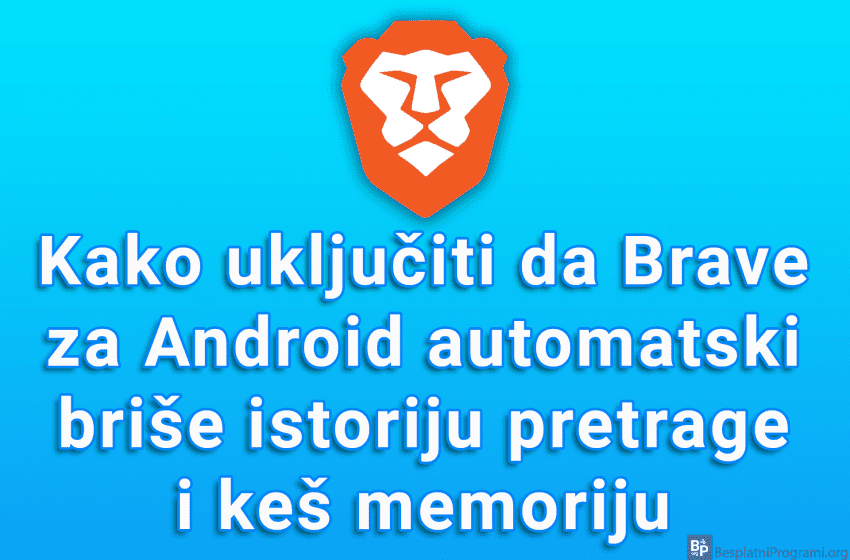 Kako uključiti da Brave za Android automatski briše istoriju pretrage i keš memoriju