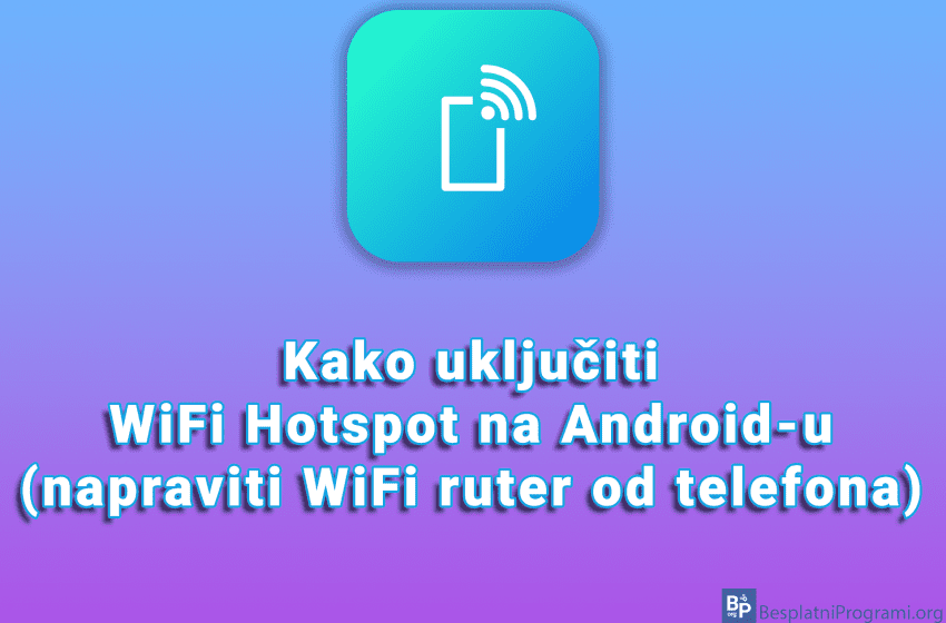 Kako uključiti WiFi Hotspot na Android-u (napraviti WiFi ruter od telefona)