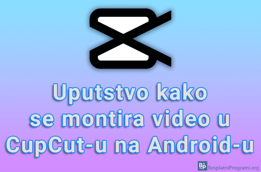  Uputstvo kako se montira video u CupCut-u na Android-u