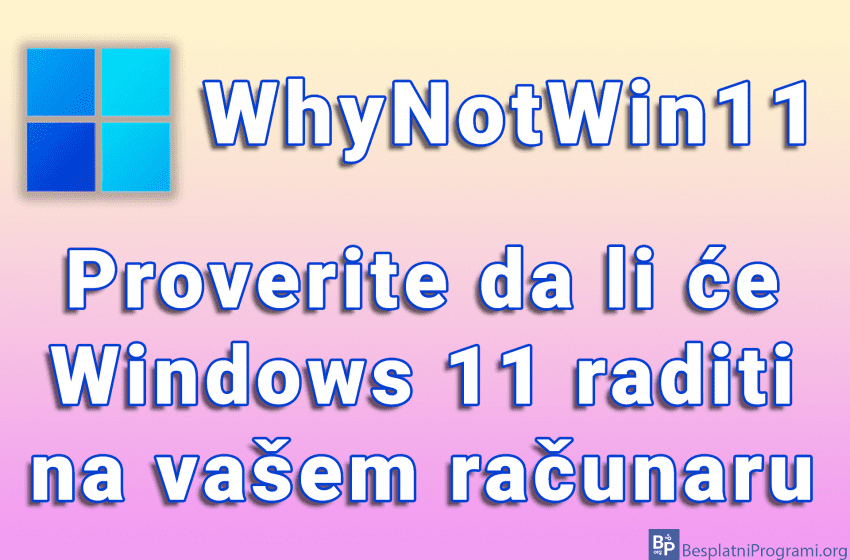 WhyNotWin11 - proverite da li će Windows 11 raditi na vašem računaru