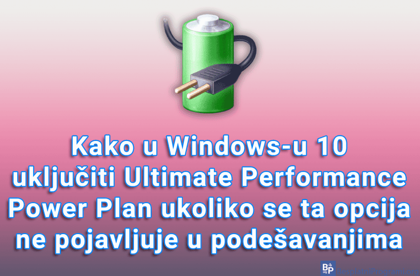  Kako u Windows-u 10 uključiti Ultimate Performance Power Plan ukoliko se ta opcija ne pojavljuje u podešavanjima