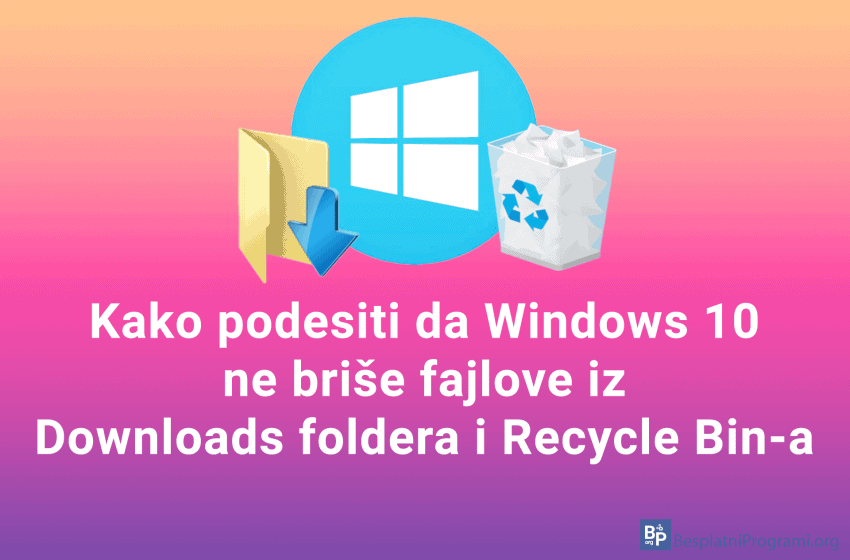 Kako podesiti da Windows 10 ne briše fajlove iz Downloads foldera i Recycle Bin-a